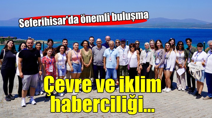 Seferihisar'da Çevre ve İklim Haberciliği Buluşması...