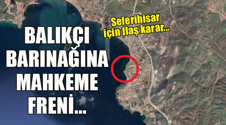 Seferihisar'da balıkçı barınağına mahkeme freni