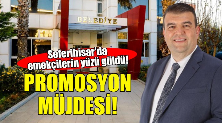 Seferihisar'da emekçilere promosyon müjdesi!