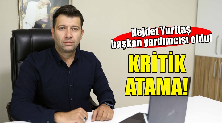 Seferihisar'da kritik atama... Nejdet Yurttaş başkan yardımcısı oldu!