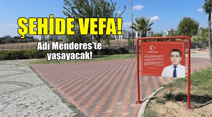 Şehide vefa... Adı Menderes'te yaşayacak!