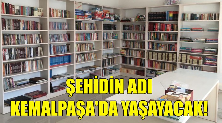 Şehidin adı Kemalpaşa'daki kütüphanede yaşayacak!