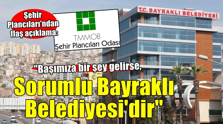 Şehir Plancıları Odası: ''Başımıza bir şey gelirse sorumlusu Bayraklı Belediyesi'dir''