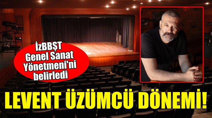 Şehir Tiyatroları'nda Levent Üzümcü dönemi!