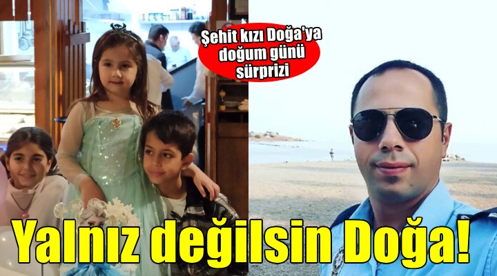 Şehit kızı Doğa'yı yalnız bırakmadılar