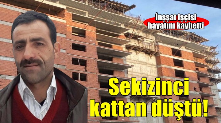 Sekizinci kattan düşen inşaat işçisi öldü