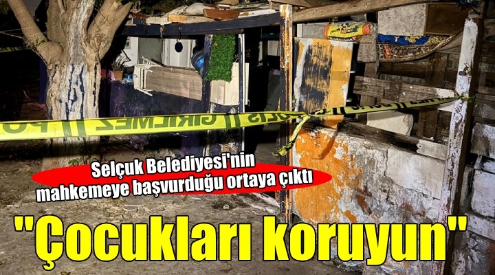 Selçuk Belediyesi 'Çocukları koruyun' diye mahkemeye başvurmuş!