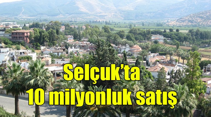 Selçuk Belediyesi'nden 10 milyon liralık satış!