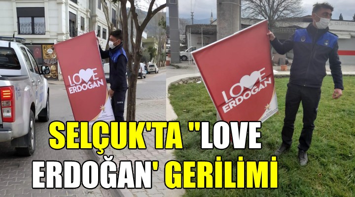 Selçuk'ta 'Love Erdoğan' gerilimi