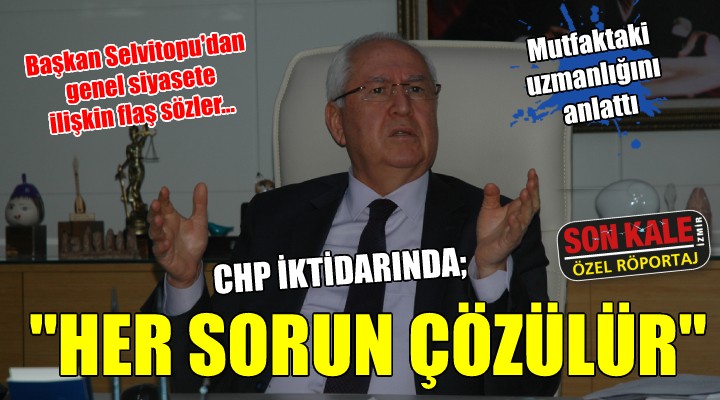 Selvitopu: CHP iktidarıyla her sorun çözülür!