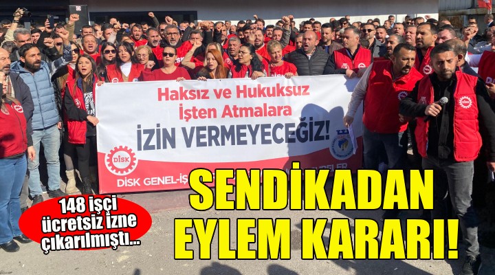 Sendikadan 148 işçi ile ilgili eylem kararı!