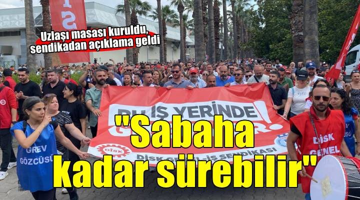 Sendikadan yeni açıklama... 'Sabaha kadar sürebilir'