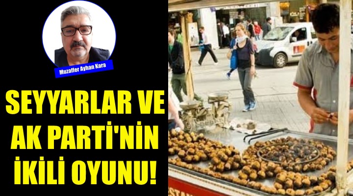 Seyyarlar ve AK Parti'nin İkili Oyunu