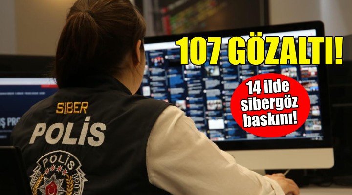 Sibergöz operasyonu: 107 gözaltı!