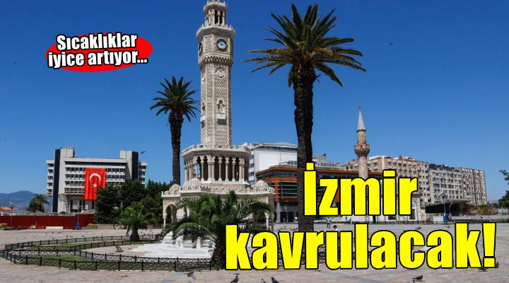 Sıcaklıklar iyice artıyor... İzmir kavrulacak!