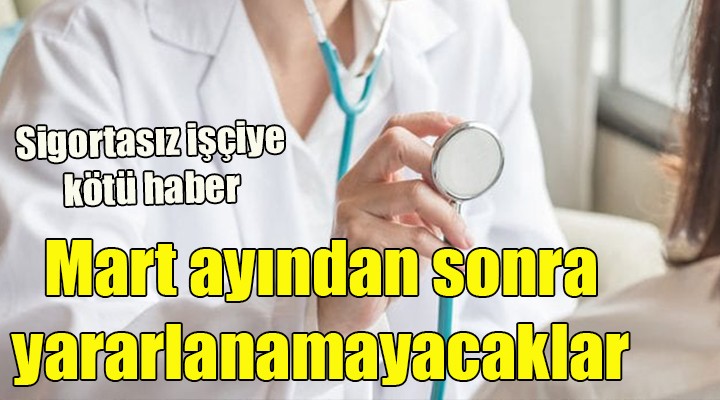 Sigortası olmayan işçiye kötü haber! MART AYINDA HİZMETLERDEN YARARLANAMAYACAKLAR....