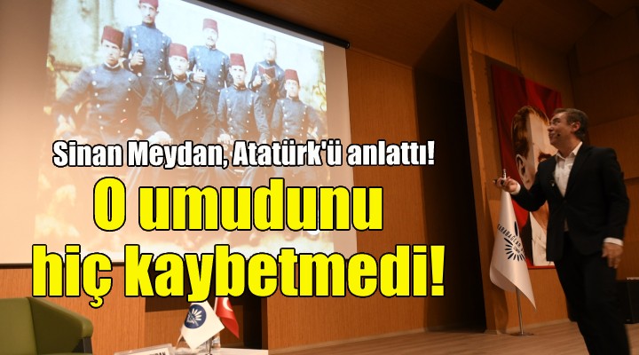 Sinan Meydan, Atatürk'ü anlattı!