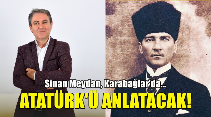 Sinan Meydan Karabağlar'da Atatürk'ü anlatacak