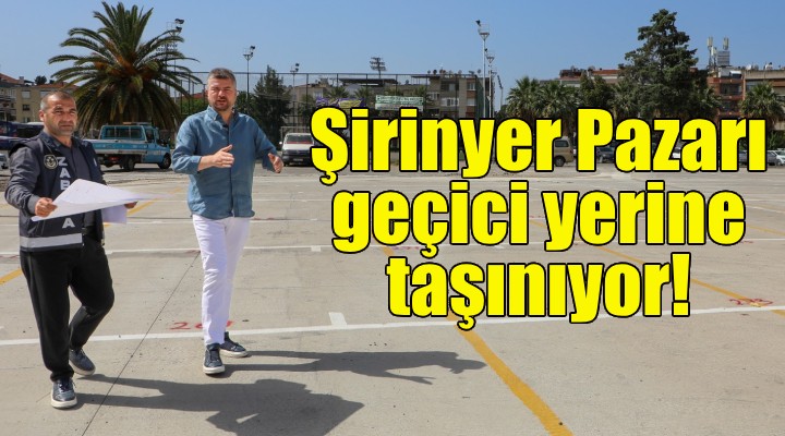 Şirinyer Pazarı geçici yerine taşınıyor!