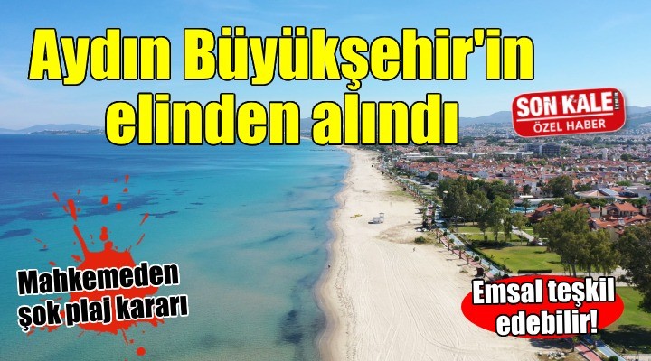 Şok karar... Plajlar Aydın Büyükşehir Belediyesi'nin elinden alındı...