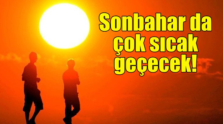 Sonbahar da çok sıcak geçecek!