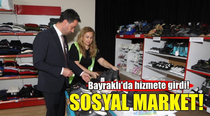 Sosyal Market... Bayraklı'da hizmete girdi!