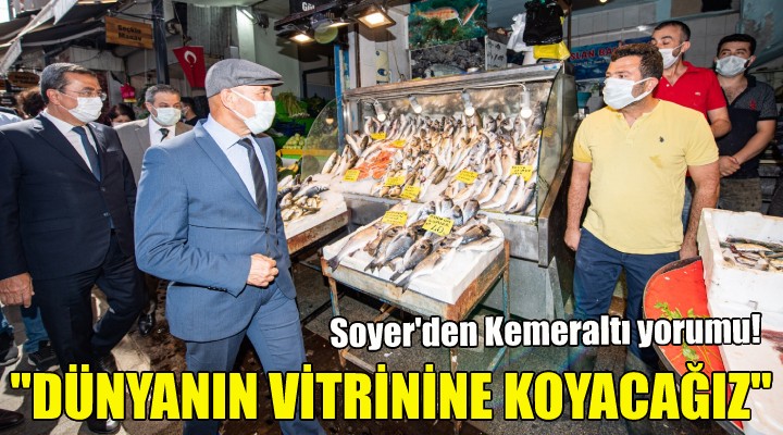 Soyer: Kemeraltı'nı dünyanın vitrinine koyacağız!