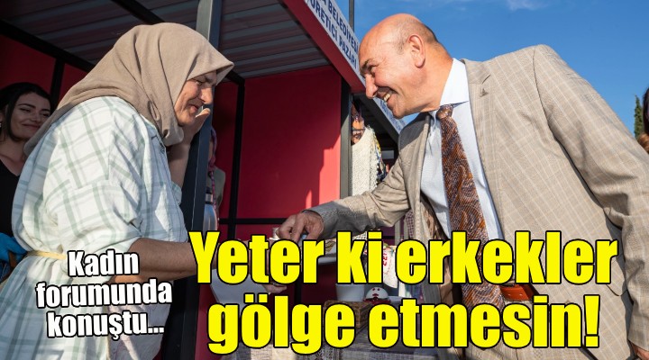 Soyer: Yeter ki erkekler gölge etmesin!