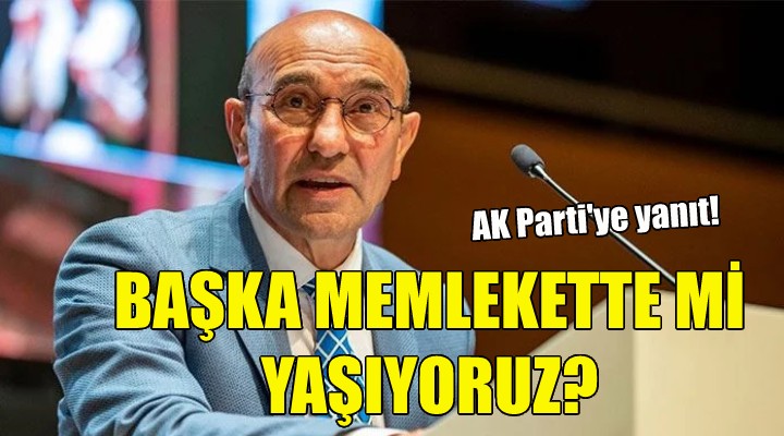 Soyer'den AK Parti'ye yanıt: Biz başka memlekette mi yaşıyoruz?