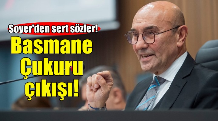 Soyer'den Basmane Çukuru çıkışı!