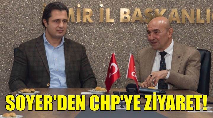 Soyer'den CHP İl Başkanlığı'na ziyaret!