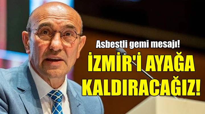 Soyer'den asbestli gemi mesajı: İzmir'i ayağa kaldıracağız!