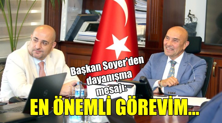 Soyer'den dayanışma mesajı: EN ÖNEMLİ GÖREVİM...