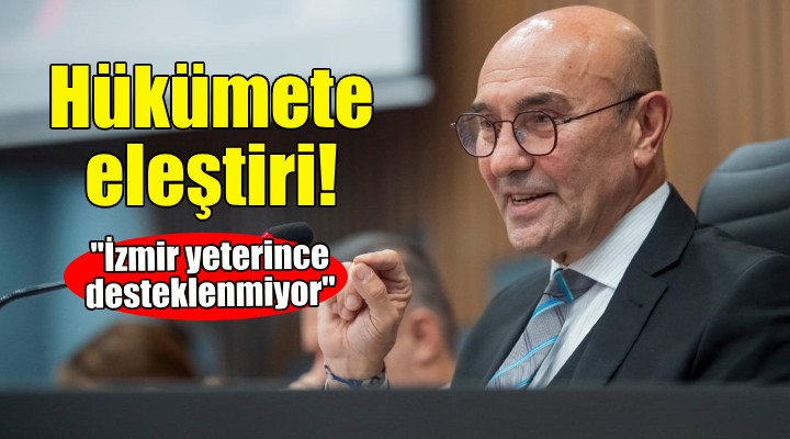 Soyer'den hükümete eleştiri: İzmir yeterince desteklenmiyor!