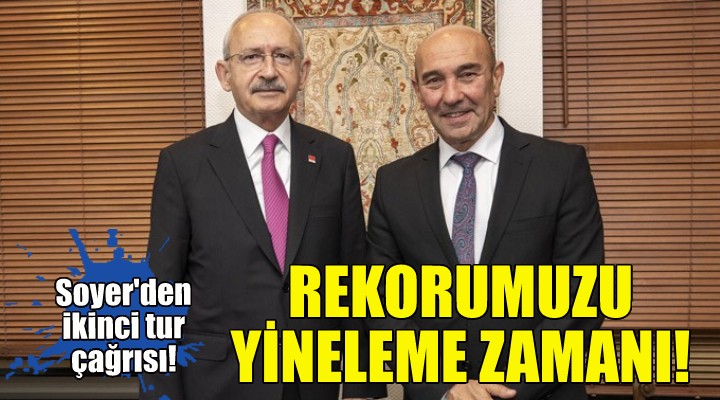 Soyer'den ikinci tur çağrısı: Rekorumuzu yenileme zamanıdır!