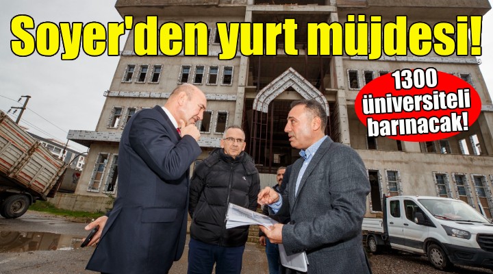 Soyer'den yurt müjdesi... 1300 üniversiteli barınacak!