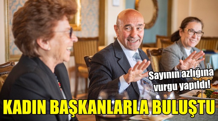 Soyer, kadın belediye başkanları ile buluştu!