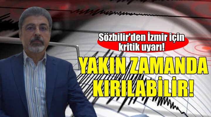 Sözbilir'den İzmir için kritik uyarı: Yakın zamanda kırılabilir!