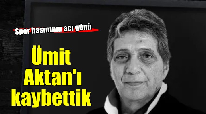 Spor spikeri Ümit Aktan yaşamını yitirdi