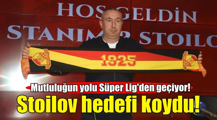 Stoilov: Mutluluğun yolu Süper Lig'e çıkmaktan geçiyor!