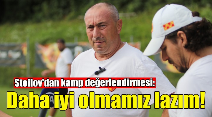 Stoilov'dan kamp değerlendirmesi!