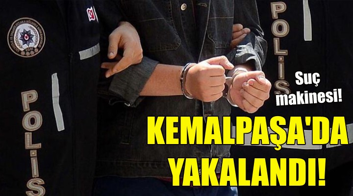 Suç makinesi Kemalpaşa'da yakalandı!