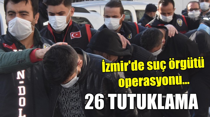 Suç örgütü operasyonunda 26 tutuklama