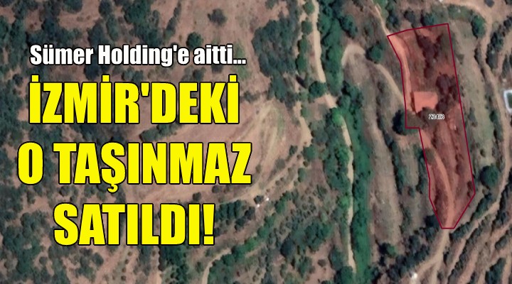 Sümer Holding'e aitti... İzmir'deki o arazi satıldı!