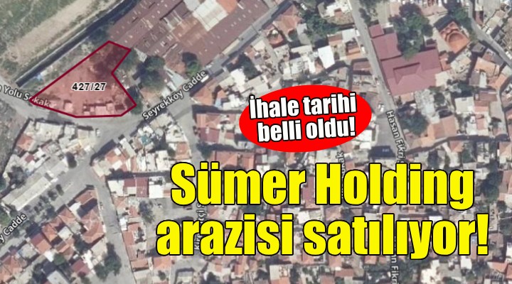 Sümer Holding'in İzmir'deki arazisi satılıyor!