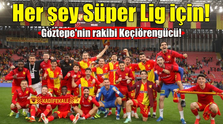 Süper Lig yolunda Göztepe'nin rakibi Keçiörengücü!