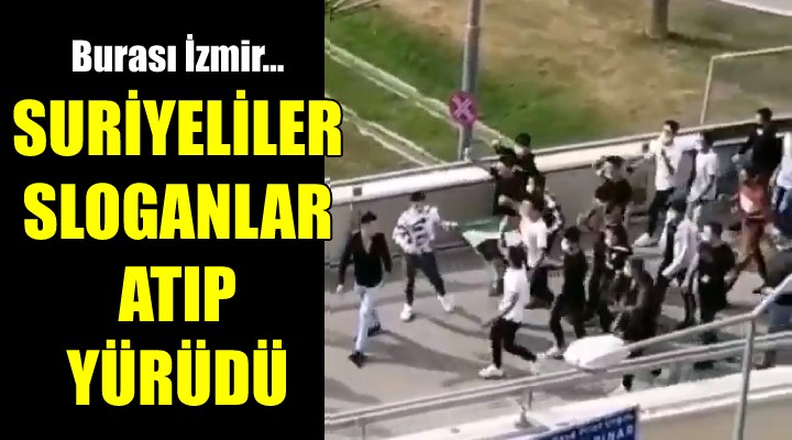 Suriyeliler, İzmir'de slogan atıp yürüdü!