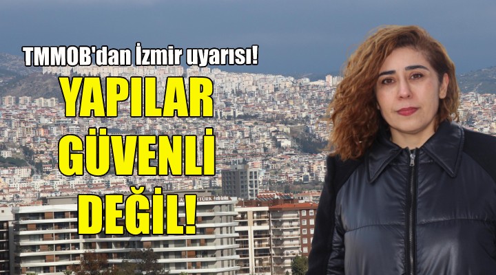 TMOBB'dan İzmir uyarısı: Yapılar güvenli değil!