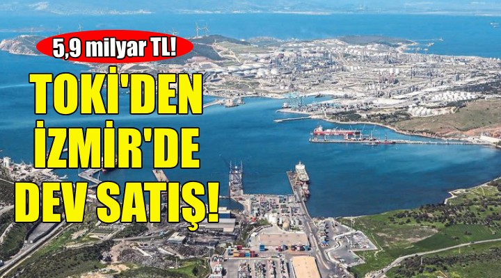 TOKİ'den İzmir'de 5,9 milyarlık arazi satışı!