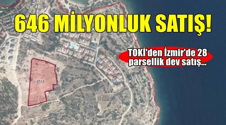 TOKİ'den İzmir'de 646 milyonluk dev satış!